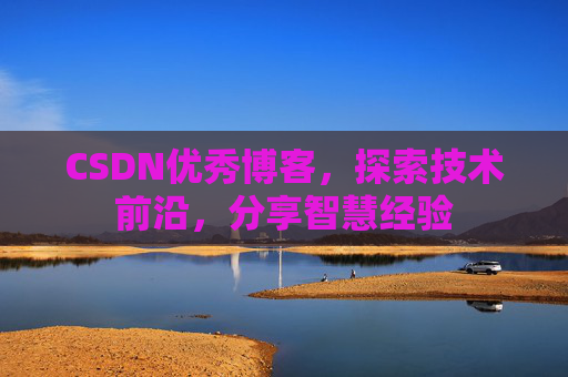 CSDN优秀博客,探索技术前沿,分享智慧经验